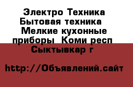 Электро-Техника Бытовая техника - Мелкие кухонные приборы. Коми респ.,Сыктывкар г.